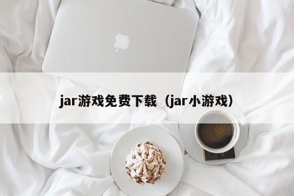 jar游戏免费下载（jar小游戏）